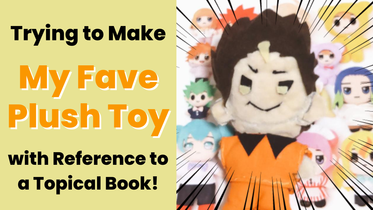 [Otaku Activity] Challenging myself to make a plush toy using the popular Handmade Fave Plush Toy Book! Forging my fave with the effort of sweat and tears
