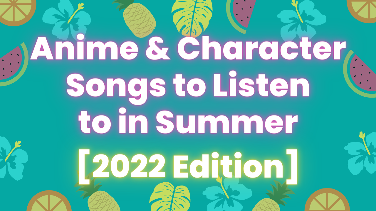 [2022 Edition] A big feature on anime & character songs to listen to in the Summer! 15 songs including Enstars and Hypmic