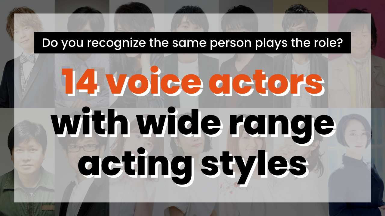 Do you recognize the same person plays the role!? 14 voice actors with wide range acting styles & representative characters!