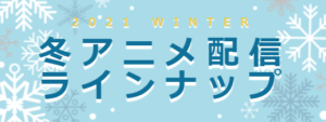 「dアニメストア」2021冬アニメ・配信決定一覧（※12/28時点）