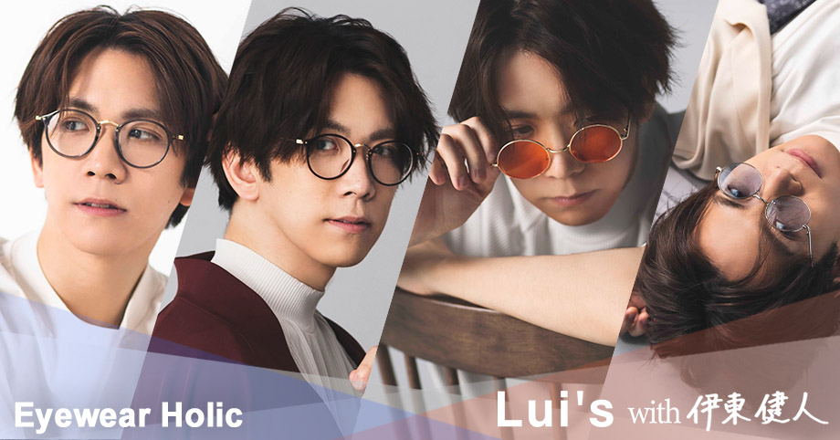 Lui's with伊東健人 Eyewear Holic（アイウェア ホリック）
