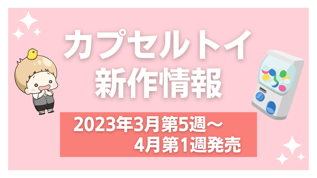 【2023年3月第5週発売】アニメ・オタ活の新作カプセルトイ！うたプリ・ブルーロックなど