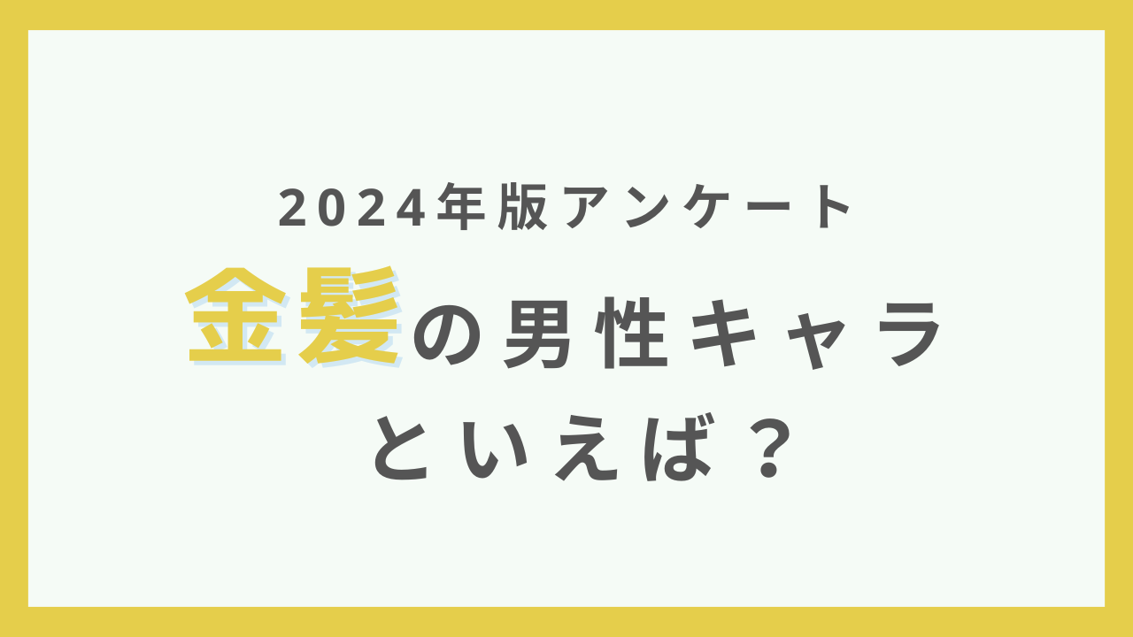 【2024年版】金髪の男性キャラクターといえば？【アンケート】