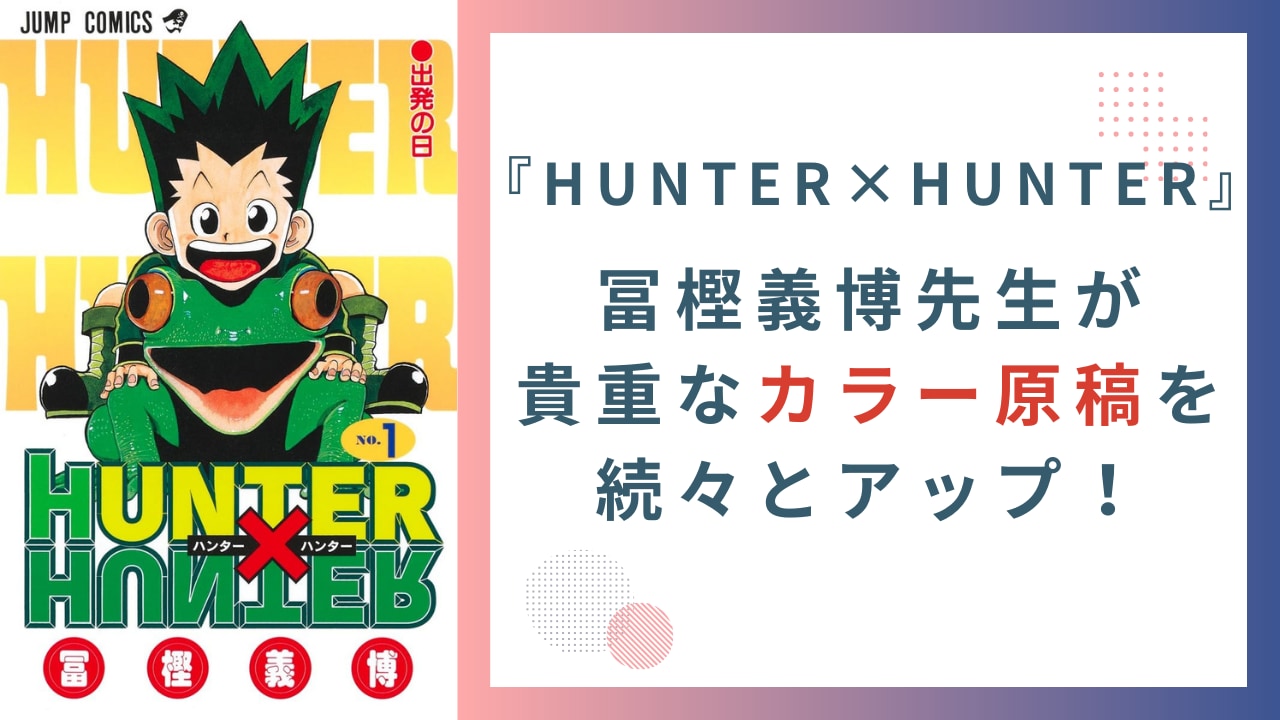 『HUNTER×HUNTER』冨樫義博先生がカラー原稿を大量放出！連載当時の記憶が蘇る貴重絵にファン感涙