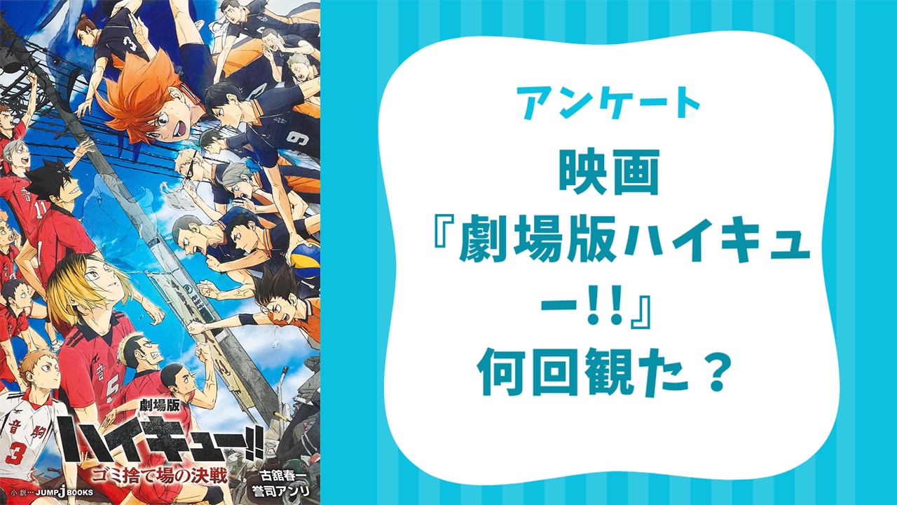 映画『劇場版ハイキュー!! ゴミ捨て場の決戦』何回観に行った？【アンケート】