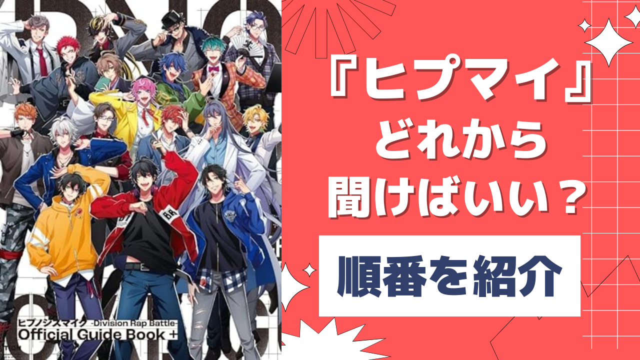 『ヒプマイ』どれから見ればいい？時系列順に紹介